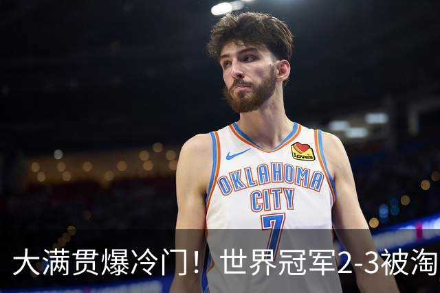 大满贯爆冷门！世界冠军2-3被淘汰，国乒连轰3-0，王楚钦首秀敲定