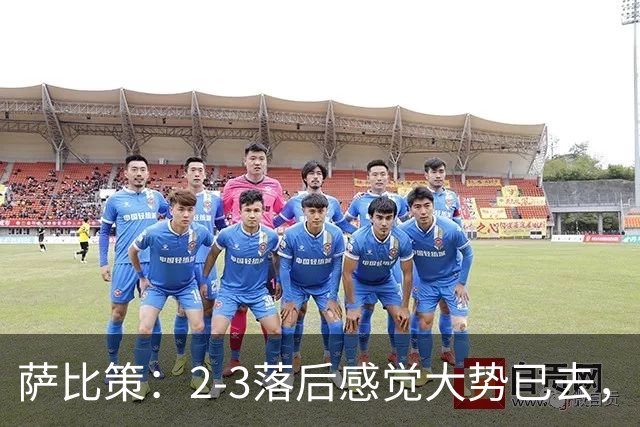 萨比策：2-3落后感觉大势已去，头球然后绝平！这简直太难以置信