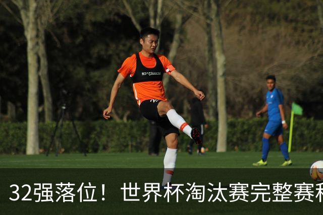32强落位！世界杯淘汰赛完整赛程表，观赛必备
